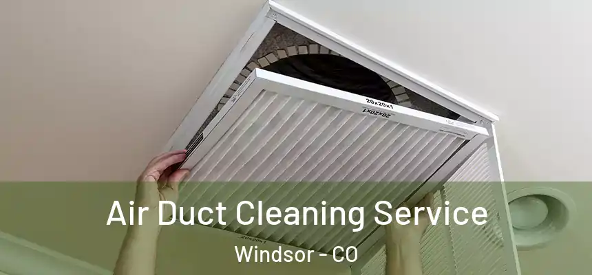  Air Duct Cleaning Service Windsor - CO