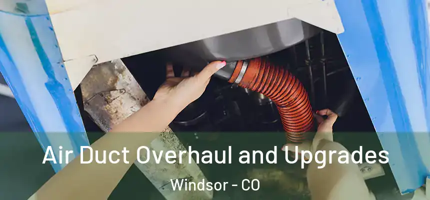  Air Duct Overhaul and Upgrades Windsor - CO