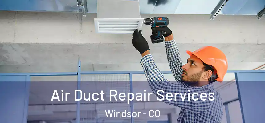  Air Duct Repair Services Windsor - CO