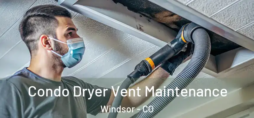  Condo Dryer Vent Maintenance Windsor - CO