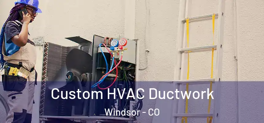  Custom HVAC Ductwork Windsor - CO