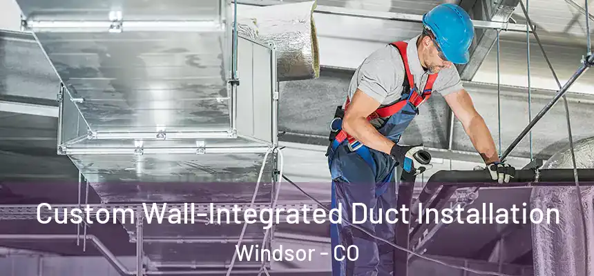  Custom Wall-Integrated Duct Installation Windsor - CO