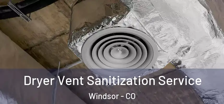  Dryer Vent Sanitization Service Windsor - CO