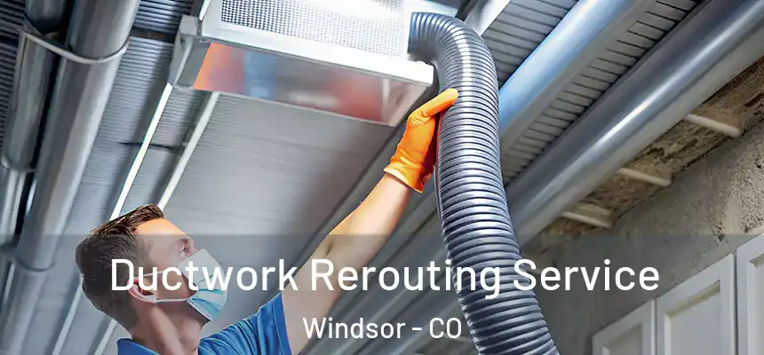  Ductwork Rerouting Service Windsor - CO