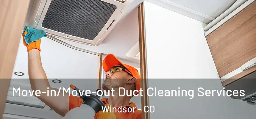  Move-in/Move-out Duct Cleaning Services Windsor - CO