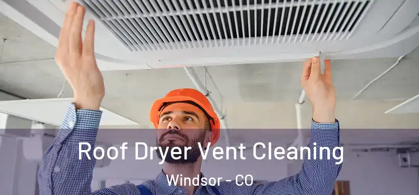  Roof Dryer Vent Cleaning Windsor - CO