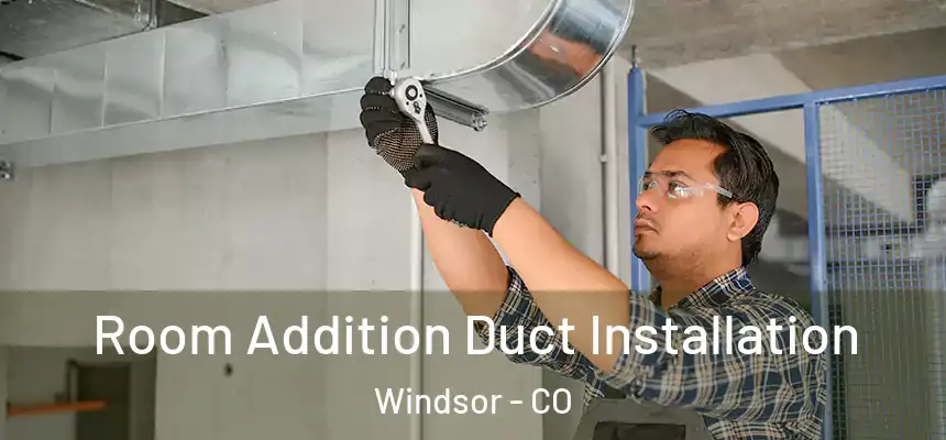  Room Addition Duct Installation Windsor - CO