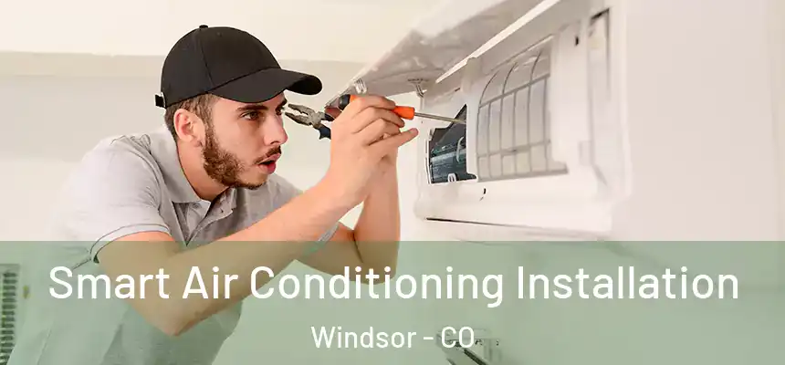  Smart Air Conditioning Installation Windsor - CO